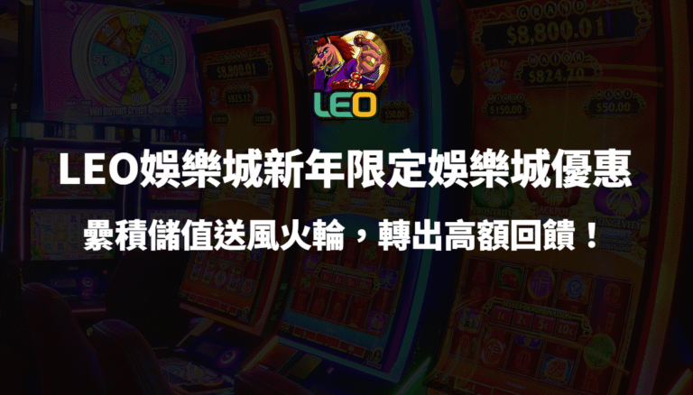 🎉 LEO娛樂城新年限定娛樂城優惠｜累積儲值送風火輪，轉出高額回饋！