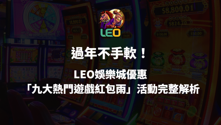 過年不手軟！LEO娛樂城優惠「九大熱門遊戲紅包雨」活動完整解析
